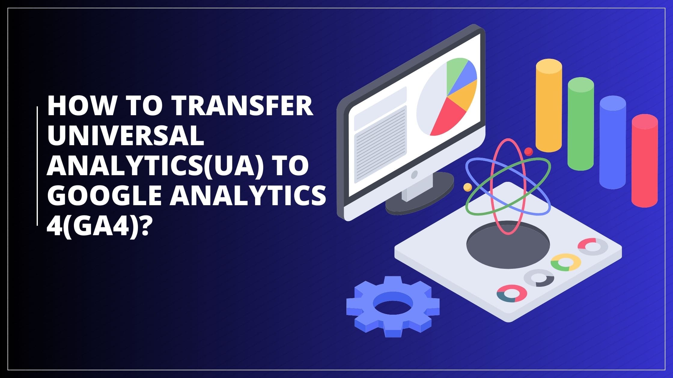 How To Transfer Universal Analytics(Ua) To Google Analytics 4(Ga4)?