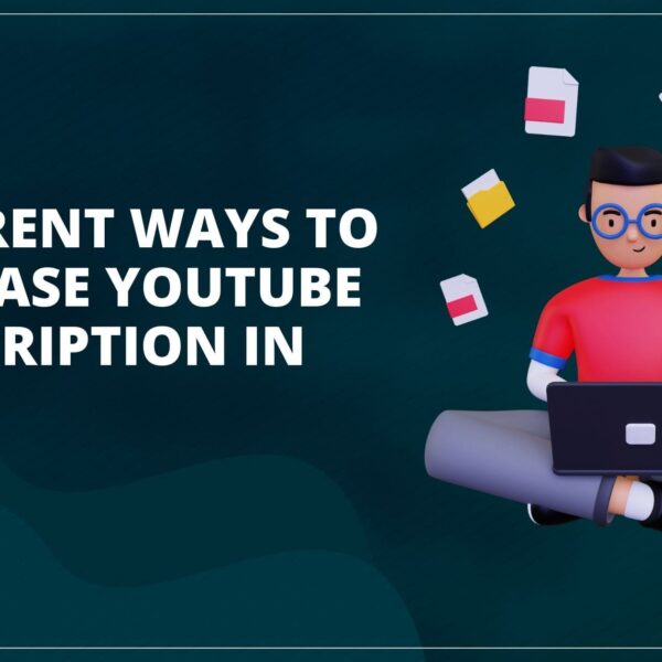 Different Ways To Increase Youtube Subscription In 2023